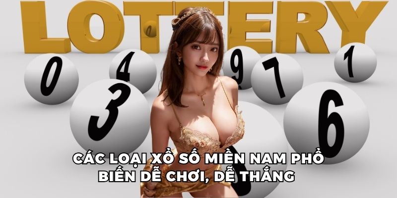 Các loại xổ số miền Nam phổ biến dễ chơi, dễ thắng 