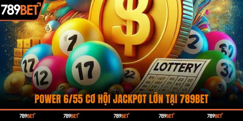 Power 6/55 cơ hội Jackpot lớn tại 789BET